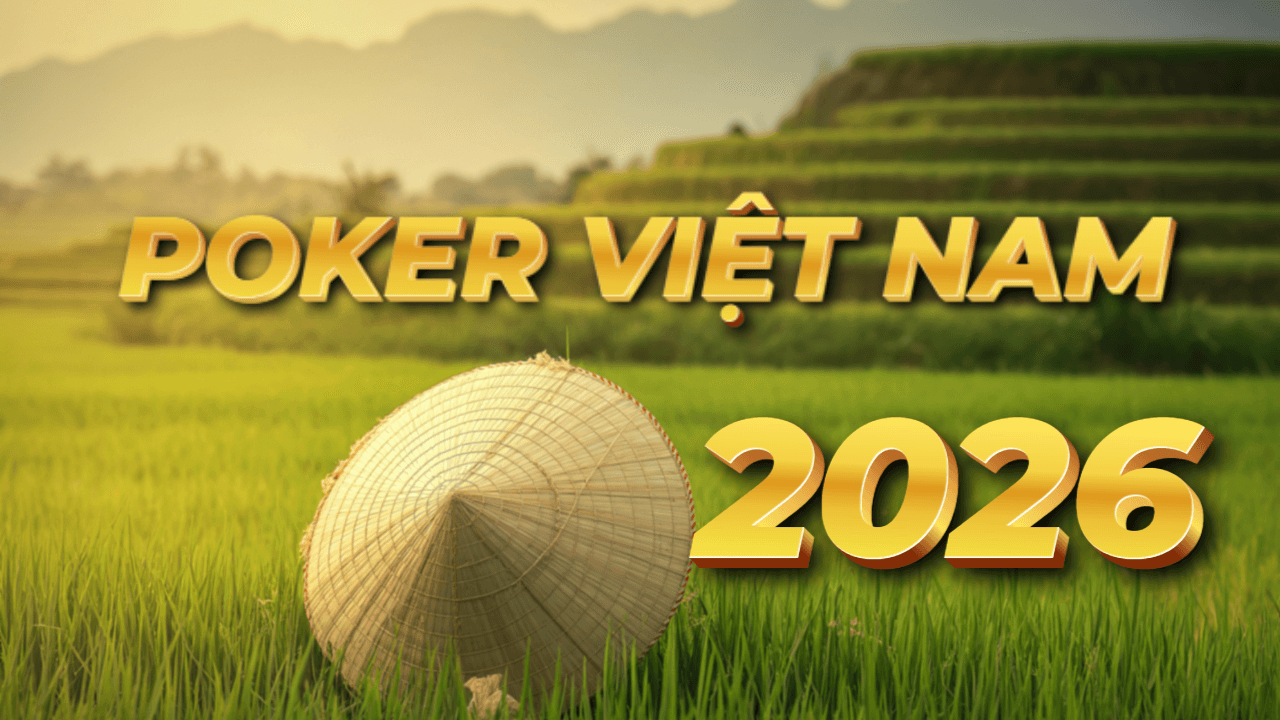 TẠI SAO 2026 SẼ LÀ MỘT NĂM CỰC PHÁT TRIỂN CỦA NỀN POKER VIỆT NAM